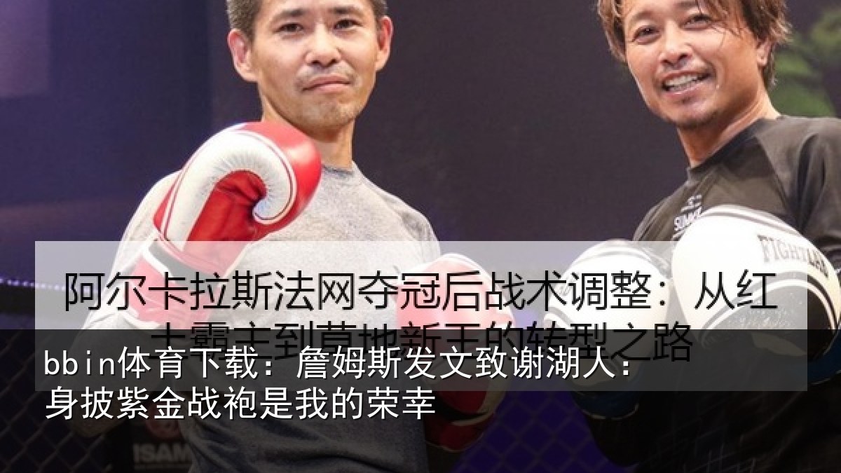 bbin体育下载：詹姆斯发文致谢湖人：身披紫金战袍是我的荣幸