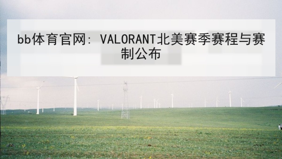 bb体育官网: VALORANT北美赛季赛程与赛制公布 bb体育官网: VALORANT北美赛季赛程与赛制公布
